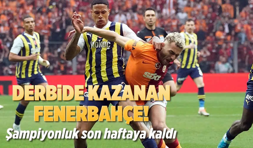 Derbide kazanan Fenerbahçe! Şampiyonluk son haftaya kaldı