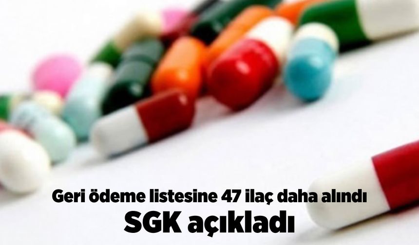 SGK açıkladı! Geri ödeme listesine 47 ilaç daha alındı