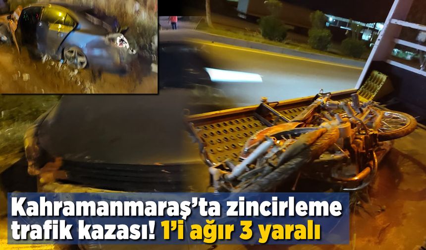 Kahramanmaraş'ta zincirleme trafik kazası! 1'i ağır 3 yaralı