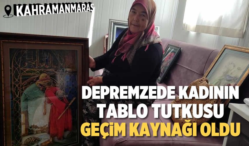 Kahramanmaraş'ta depremzede kadının tablo tutkusu geçim kaynağı oldu