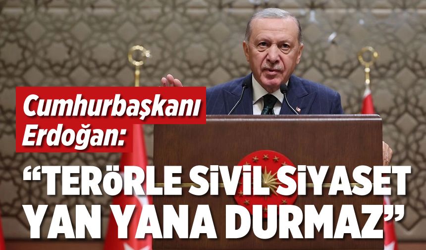 Cumhurbaşkanı Erdoğan: "Terörle sivil siyaset yan yana durmaz"