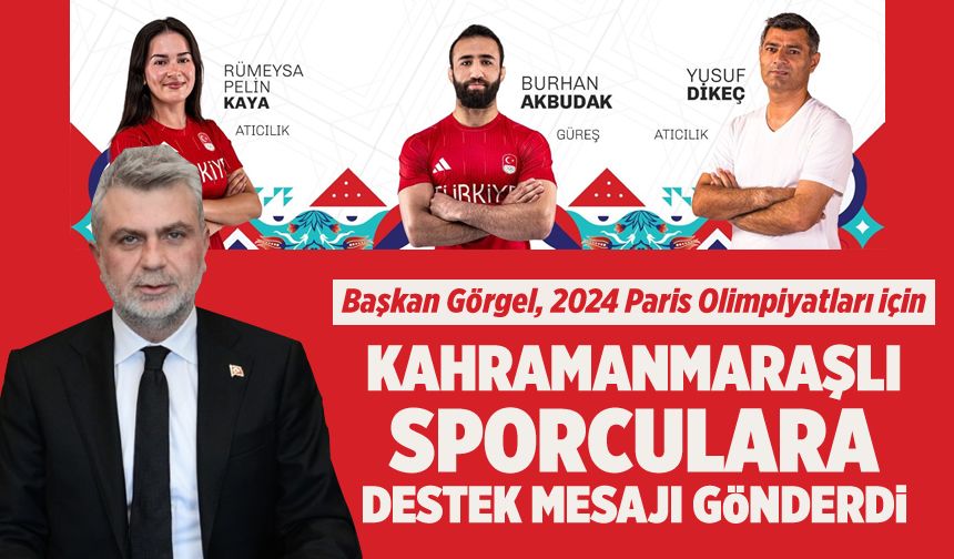 Başkan Görgel, 2024 Paris Olimpiyatları için Kahramanmaraşlı sporculara destek mesajı gönderdi