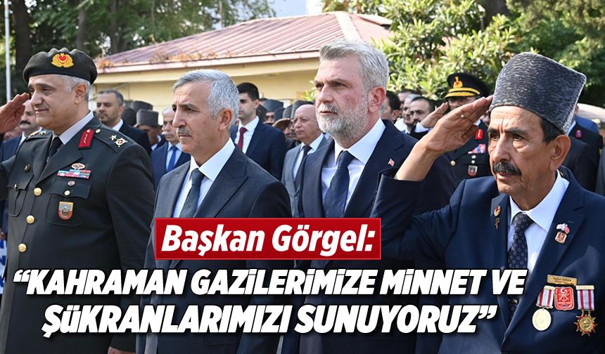 Başkan Görgel: “Kahraman gazilerimize minnet ve şükranlarımızı sunuyoruz”