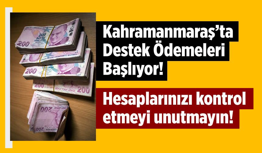 Kahramanmaraş'ta destek ödemeleri başlıyor: Hesaplarınızı kontrol etmeyi unutmayın!