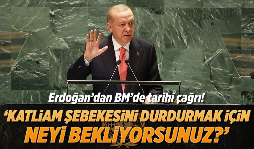 Cumhurbaşkanı Erdoğan'dan BM'de tarihi çağrı: Katliam şebekesini durdurmak için neyi bekliyorsunuz?