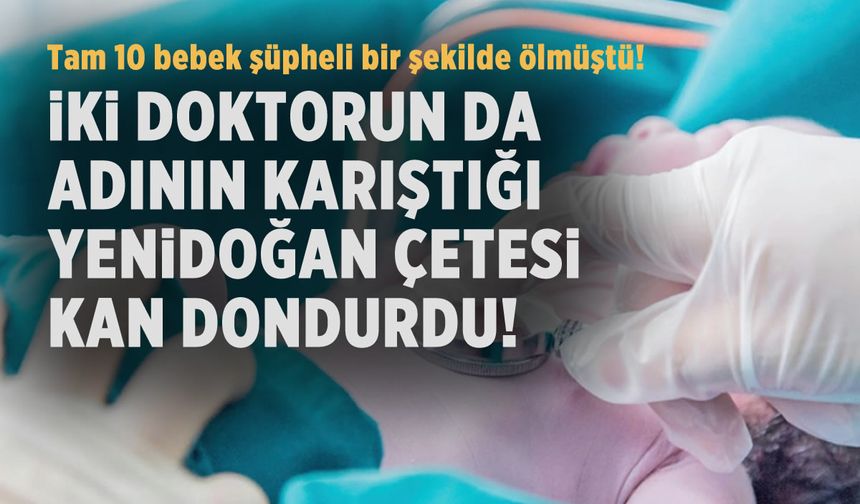 10 bebeğin ölmesine neden oldular! Yenidoğan çetesi kan dondurdu