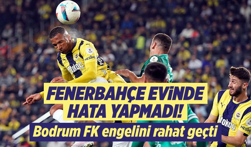 Fenerbahçe evinde hata yapmadı! Bodrum FK engelini rahat geçti