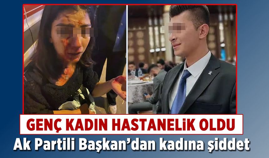 AK Partili Başkan'dan genç kadına şiddet