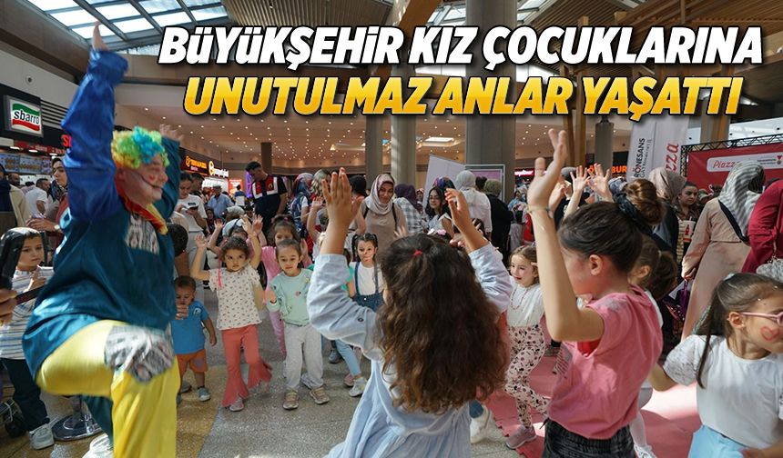 Büyükşehir, kız çocuklarına unutulmaz anlar yaşattı