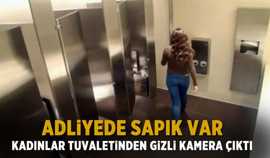 Adliyede skandal! Kadınlar tuvaletinden gizli kamera çıktı