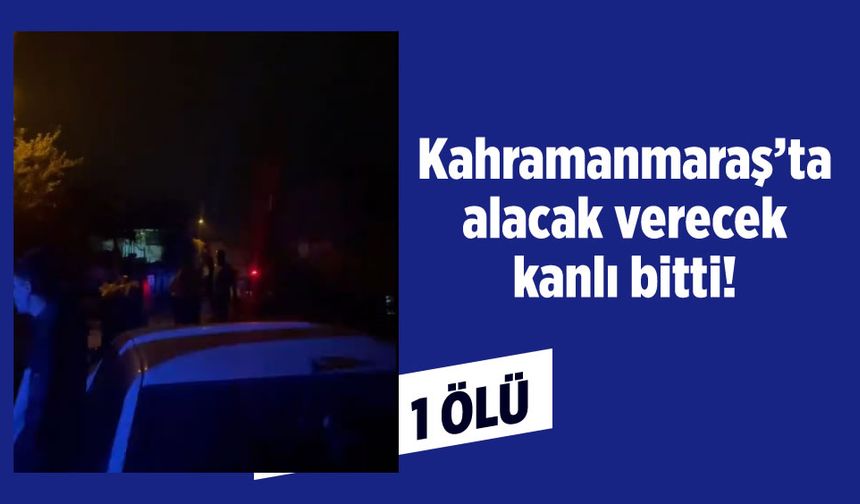 Kahramanmaraş’ta silahlı saldırı: 1 ölü