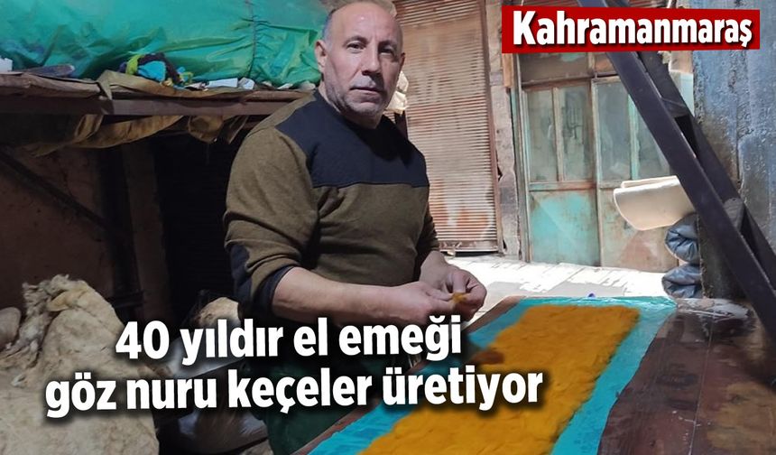 Kahramanmaraş'ta keçe ustası 40 yıldır el emeği göz nuru keçeler üretiyor