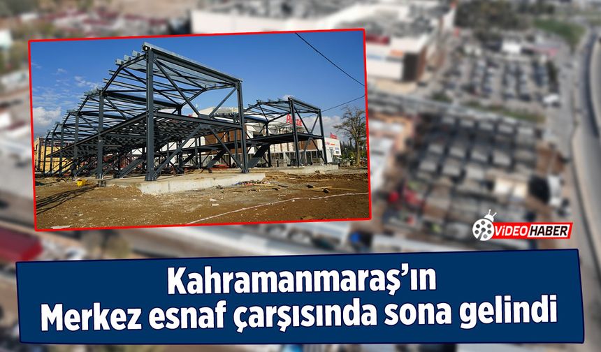 Kahramanmaraş'ın merkez esnaf çarşısında sona gelindi