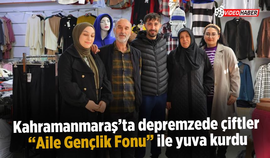 Kahramanmaraşlı depremzede çift "Aile Gençlik Fonu" ile yuva kurdu"