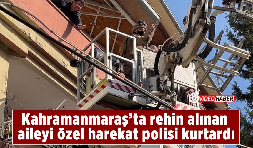 Kahramanmaraş'ta bir genç ailesini rehin aldı