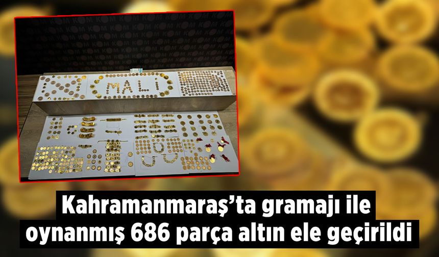 Kahramanmaraş'ta gramajı ile oynanmış 686 parça altın ele geçirildi