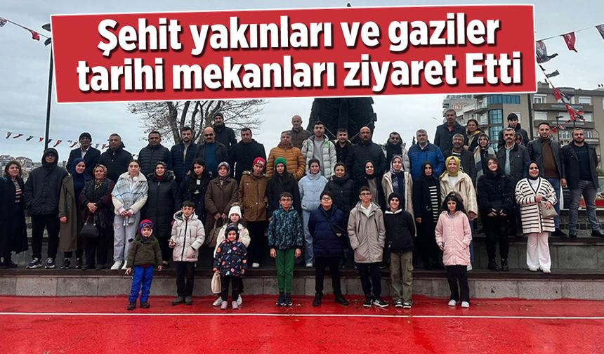 Şehit yakınları ve gaziler tarihi mekanları ziyaret etti