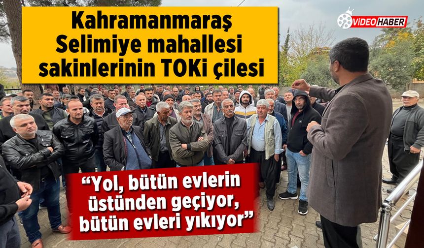 Kahramanmaraş Selimiye mahallesi sakinlerinin TOKİ çilesi