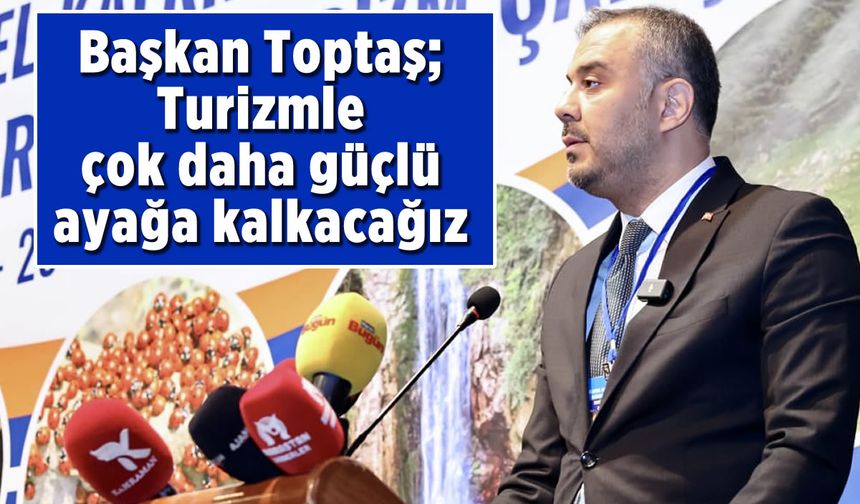 Başkan Toptaş; Turizmle çok daha güçlü ayağa kalkacağız