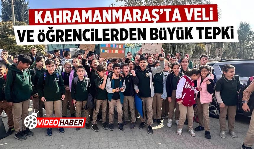 Kahramanmaraş'ta veli ve öğrencilerden büyük tepki