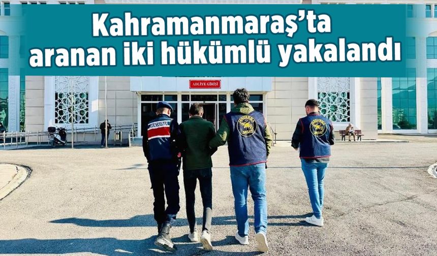 Kahramanmaraş'ta düzenlenen operasyonlarda iki hükümlü yakalandı