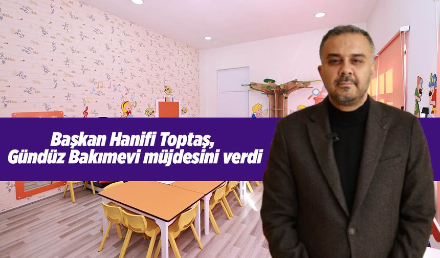 Başkan Toptaş, Gündüz Bakımevi müjdesini verdi