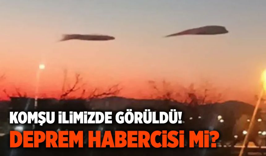 Komşu ilimizde görüldü! Deprem habercisi mi?