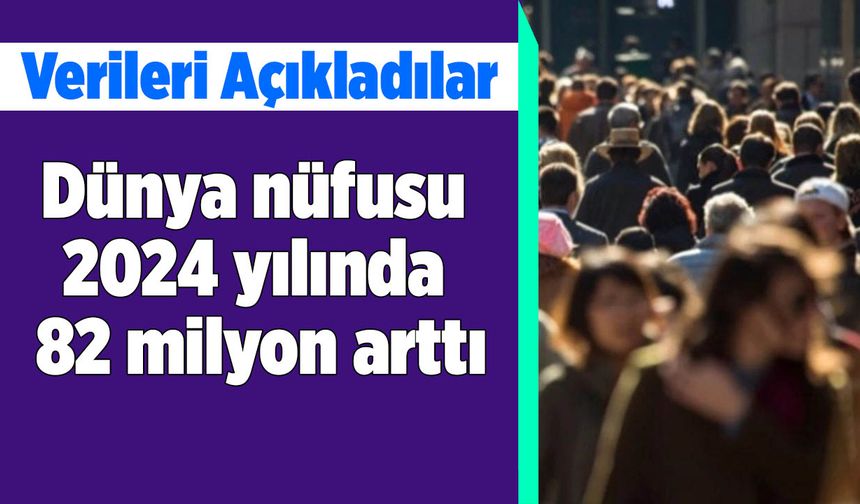 Dünya Nüfusu 1 Yılda 82 Milyon Arttı