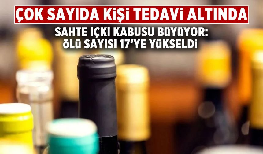 Sahte içki kabusu büyüyor: Ölü sayısı 17'ye yükseldi