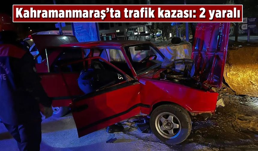 Kahramanmaraş’ta kaza! 2 yaralı