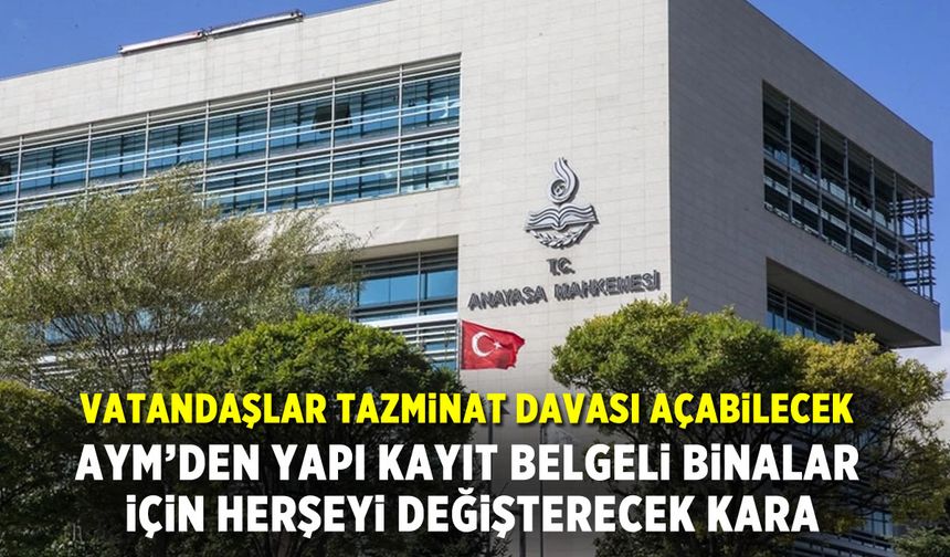 AYM'den yapı kayıt belgeli binalar için herşeyi değiştirecek karar