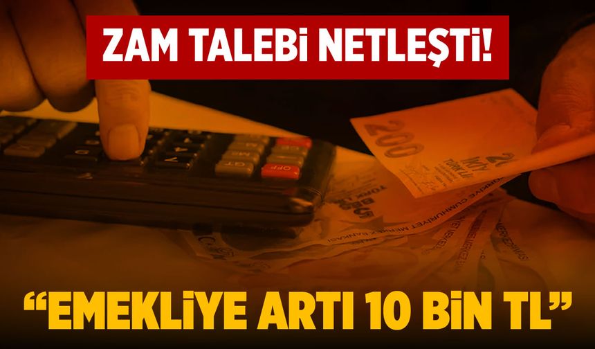 Zam talebi netleşti: "Emekliye artı 10 bin TL..."