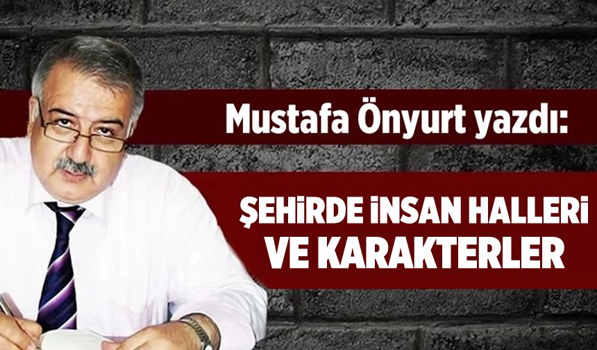 Mustafa Önyurt yazdı: "Şehirde insan halleri ve karakterler"