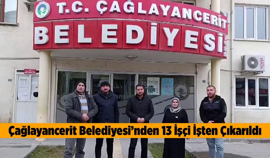 Çağlayancerit Belediyesi’nden 13 İşçi İşten Çıkarıldı