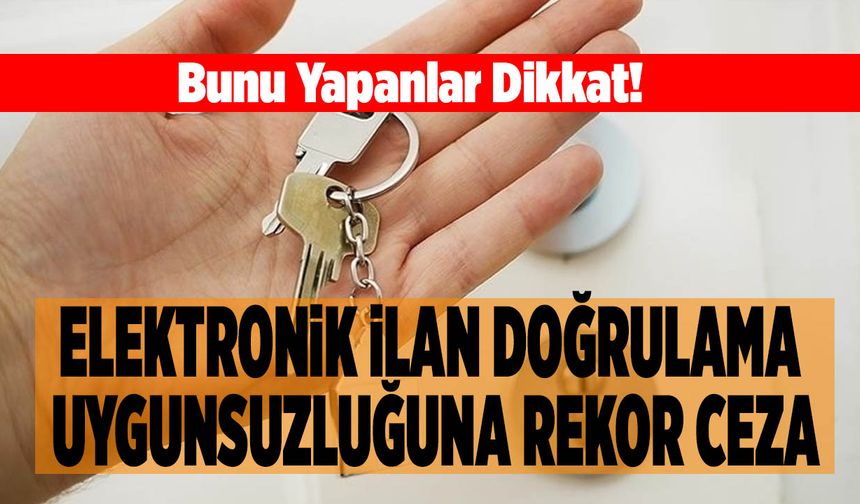 Bunu Yapanlar Dikkat! Elektronik İlan Doğrulama Uygunsuzluğuna Rekor Ceza