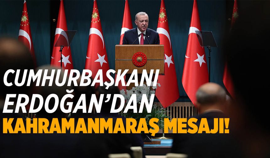 Cumhurbaşkanı Erdoğan’dan Kahramanmaraş Mesajı