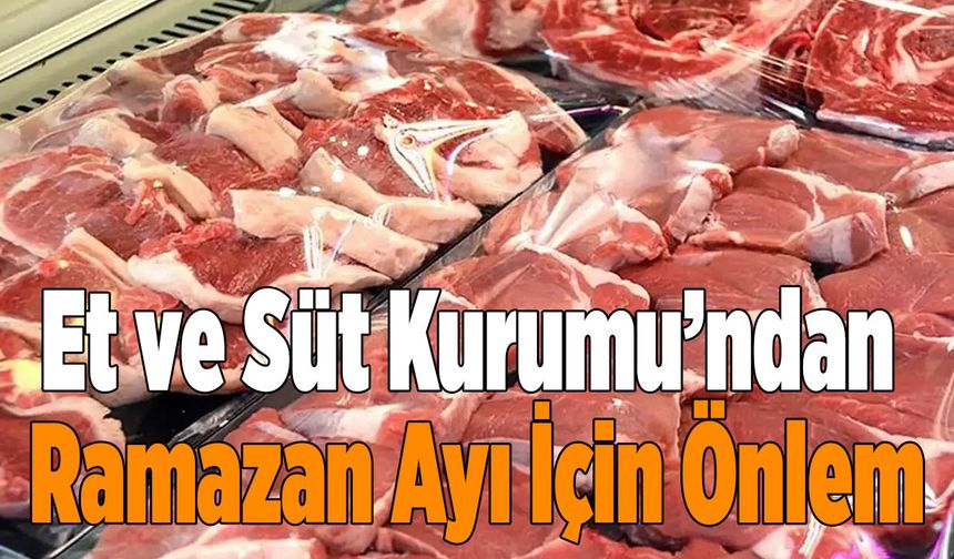 Et ve Süt Kurumu’ndan Ramazan Ayı İçin Önlem