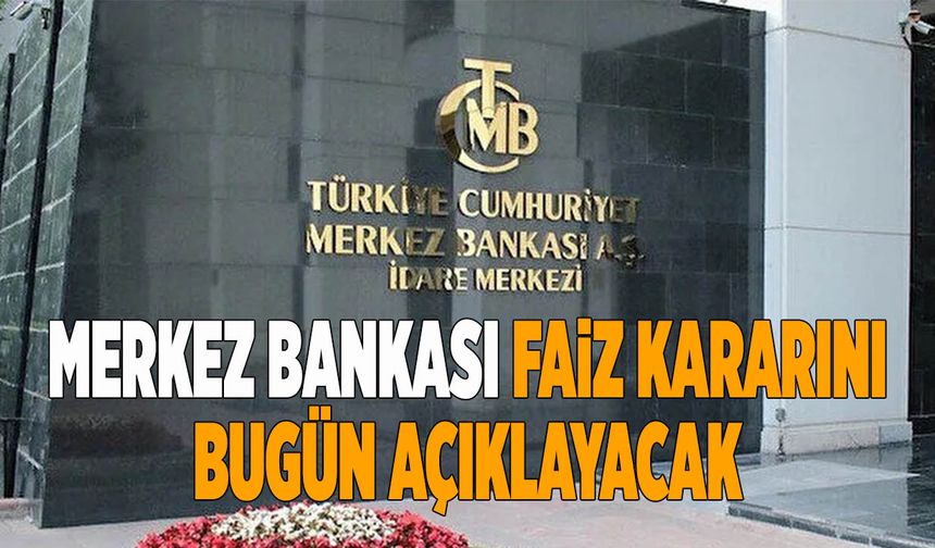 Merkez Bankası Faiz Kararını Bugün Açıklayacak