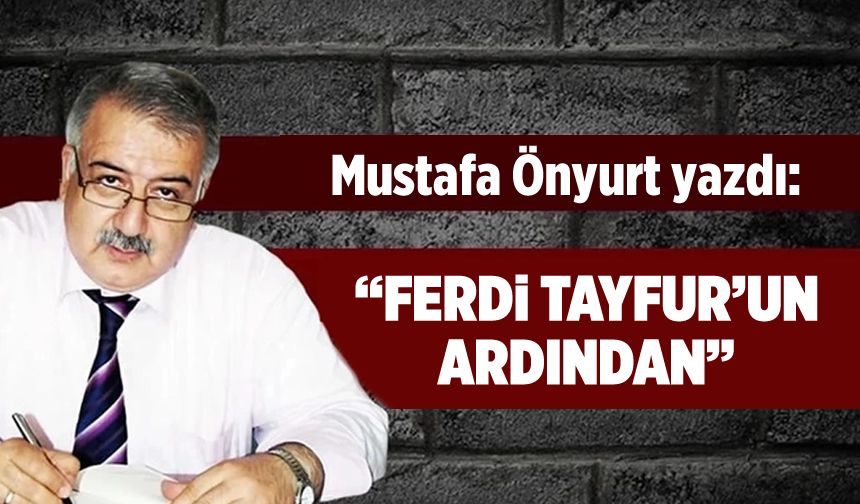 Mustafa Önyurt yazdı: "Ferdi Tayfur'un ardından"