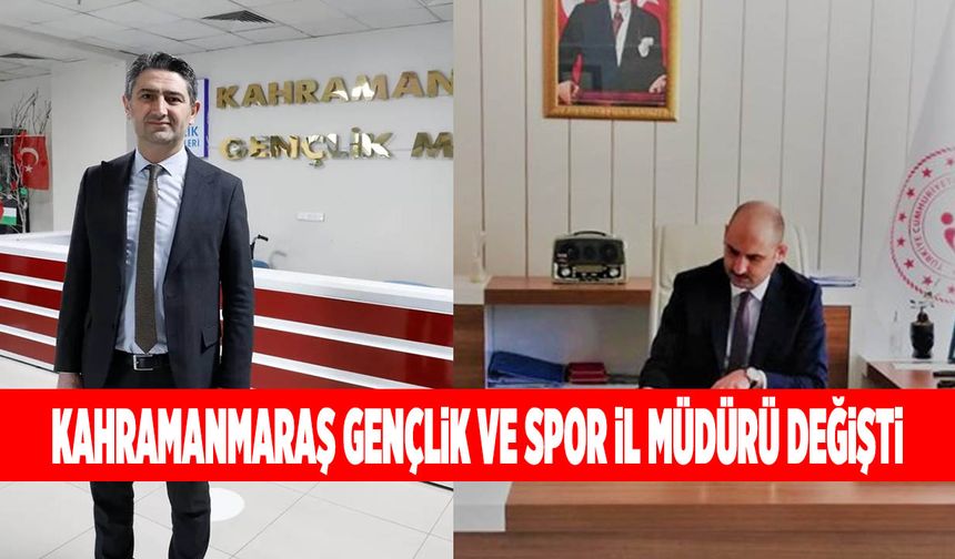 Kahramanmaraş Gençlik ve Spor İl Müdürü Değişti