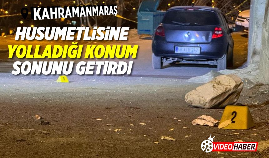 Kahramanmaraş'ta husumetlisine konum yolladı, canından oldu!