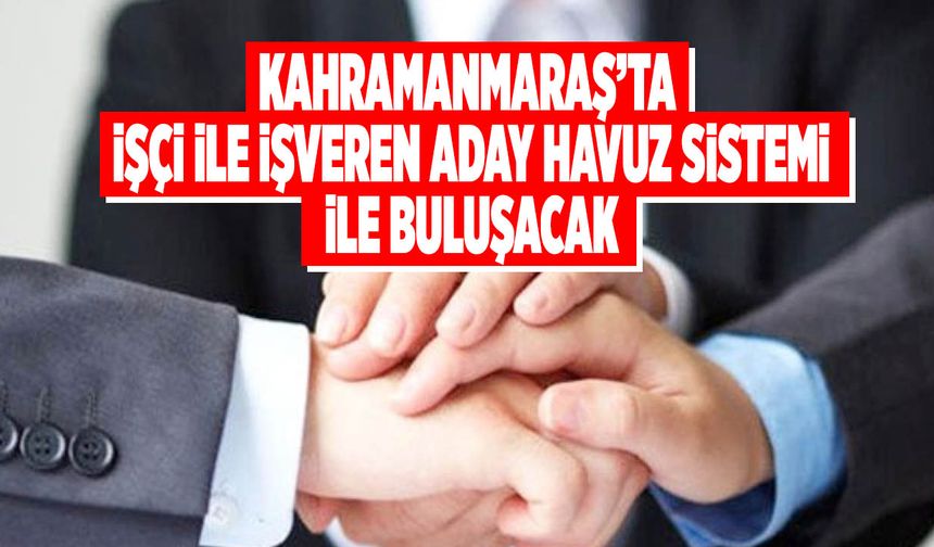 Kahramanmaraş’ta İşçi ile İşveren Aday Havuz Sistemi ile Buluşacak