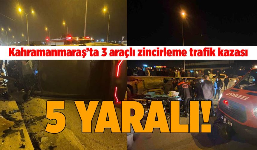 Kahramanmaraş’ta 3 Araçlı Zincirleme Trafik Kazası: 5 Yaralı