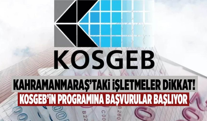 Kahramanmaraş’taki İşletmeler Dikkat! KOSGEB’in O Programına Başvurular Başlıyor