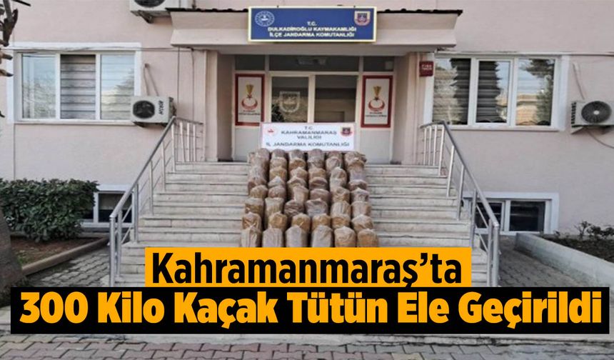 Kahramanmaraş’ta 300 Kilo Kaçak Tütün Ele Geçirildi