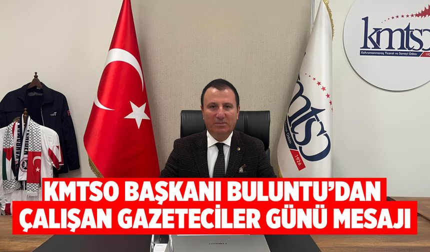 KMTSO Başkanı Buluntu’dan Çalışan Gazeteciler Günü Mesajı