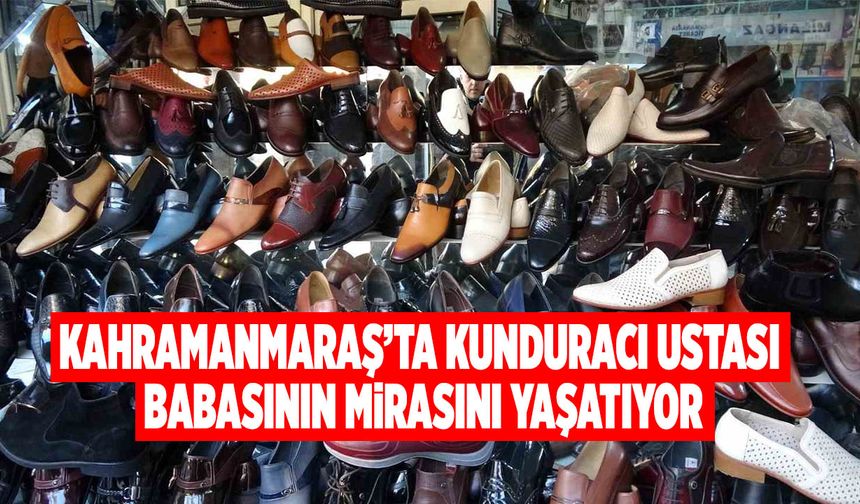 Kahramanmaraş’ta Kunduracı Ustası Babasının Mirasını Yaşatıyor