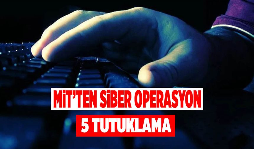 MİT’ten Siber Operasyon: 5 Kişi Tutuklandı