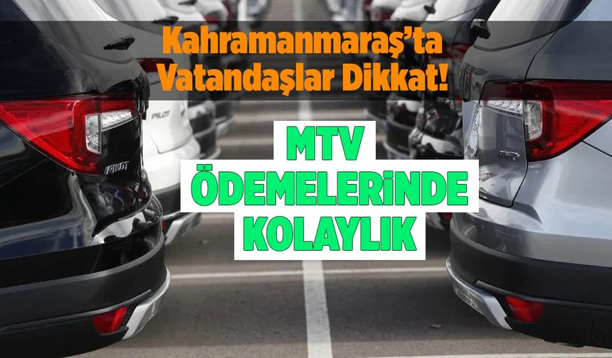 Kahramanmaraş’ta Vatandaşlar Dikkat! MTV Ödemelerinde Kolaylık