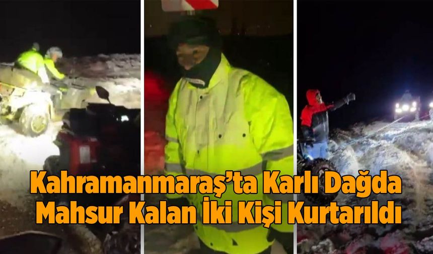 Kahramanmaraş’ta Karlı Dağda Mahsur Kalan İki Kişi Kurtarıldı